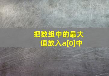 把数组中的最大值放入a[0]中